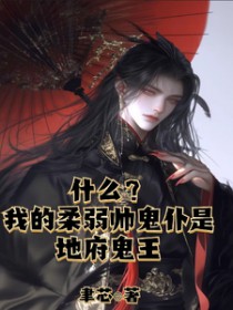 什么？我的柔弱帅鬼仆是地府鬼王
